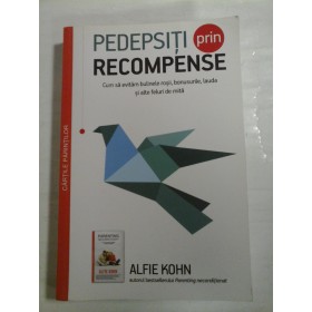  PEDEPSITI  PRIN  RECOMPENSE  Cum sa evitam bulinele rosii, bonusurile, lauda si alte feluri de mita  -  Alfie  KOHN 